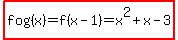 highlight%28fog%28x%29=f%28x-1%29=x%5E2%2Bx-3%29