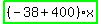 highlight_green%28+%28-38%2B400%29%2Ax+%29