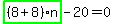 highlight_green%28+%288%2B8%29%2An+%29-20=0