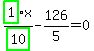 highlight_green%28+1+%29%2Fhighlight_green%28+10+%29%2Ax-126%2F5=0