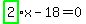 highlight_green%28+2+%29%2Ax-18=0
