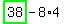 highlight_green%28+38+%29-8%2A4