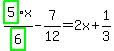 highlight_green%28+5+%29%2Fhighlight_green%28+6+%29%2Ax-7%2F12=2x%2B1%2F3