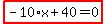 highlight_red%28+-10%2Ax%2B40=0+%29