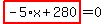 highlight_red%28+-5%2Ax%2B280+%29=0