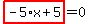 highlight_red%28+-5%2Ax%2B5+%29=0