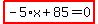 highlight_red%28+-5%2Ax%2B85=0+%29