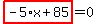 highlight_red%28+-5%2Ax%2B85+%29=0