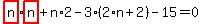 highlight_red%28+n+%29%2Ahighlight_red%28+n+%29%2Bn%2A2-3%2A%282%2An%2B2%29-15=0