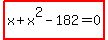 highlight_red%28+x%2Bx%5E2-182=0+%29