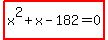highlight_red%28+x%5E2%2Bx-182=0+%29