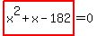 highlight_red%28+x%5E2%2Bx-182+%29=0