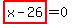 highlight_red%28+x-26+%29=0