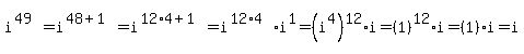 i%5E%2849%29=i%5E%2848%2B1%29=i%5E%2812%2A4%2B1%29=i%5E%2812%2A4%29i%5E1=%28i%5E4%29%5E12%2Ai=%281%29%5E12%2Ai=%281%29%2Ai=i
