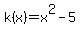 k(x)=x^2-5