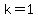 k=1