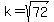 k=sqrt(72)
