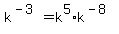 k%5E%28-3%29+=+k%5E5+%2A+k%5E%28-8%29