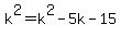 k^2=k^2 - 5k -15