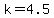 k+=+4.5