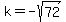 k=-sqrt(72)