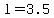 l = 3.5