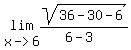 lim%28x-%3E6%2Csqrt%2836-30-6%29%2F%286-3%29%29