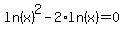 ln%28+x+%29%5E2+-+2%2Aln%28+x+%29+=+0