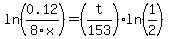 ln%280.12%2F8x%29=%28t%2F153%29ln%281%2F2%29