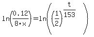 ln%280.12%2F8x%29=ln%28%281%2F2%29%5E%28t%2F153%29%29