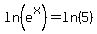 ln%28e%5Ex%29=ln%285%29