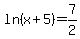 ln%28x%2B5%29=7%2F2