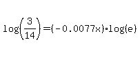 log%28%283%2F14%29%29+=+%28-0.0077x%29log%28%28e%29%29