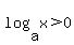 log( a, x ) > 0
