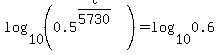 log%2810%2C%280.5%5E%28t%2F5730%29%29%29+=+log%2810%2C0.6%29