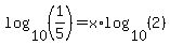 log%2810%2C%281%2F5%29%29=x%2Alog%2810%2C%282%29%29