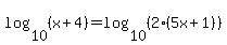 log%2810%2C%28x%2B4%29%29=log%2810%2C%282%285x%2B1%29%29%29