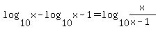 log%2810%2Cx%29+-+log%2810%2Cx+-+1%29+=+log%2810%2Cx%2F%28x+-+1%29%29