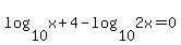 log%2810%2Cx%2B4%29+-+log+%2810%2C2x%29+=+0