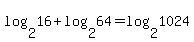 log%282%2C16%29+%2B+log%282%2C64%29+=+log%282%2C1024%29