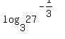 log%283%2C27%5E%28-1%2F3%29%29