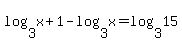 log%283%2Cx+%2B+1%29+-+log%283%2Cx%29+=+log%283%2C15%29