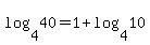log%284%2C40%29=1+%2B+log%284%2C10%29