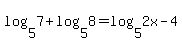 log%285%2C7%29+%2B+log%285%2C8%29+=+log%285%2C2x+-+4%29