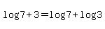 log%287%2B3%29+=+log%287%29+%2B+log%283%29