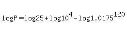 log%28P%29+=+log%2825%29+%2B+log%2810%5E4%29+-+log%281.0175%5E120%29