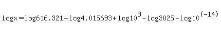 log%28x%29+=+log%28616.321%29+%2B+log%284.015693%29+%2B+log%2810%5E8%29+-+log%283025%29+-+log%2810%5E-14%29