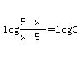 log+%28%285%2Bx%29%2F%28x-5%29%29+=+log+3