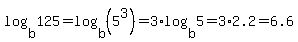 log+%28b%2C125%29=log+%28b%2C%285%5E3%29%29=3%2Alog+%28b%2C5%29=3%2A2.2=6.6