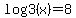 log3%28x%29+=+8